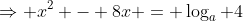 \Rightarrow x^2 - 8x = \log_a 4