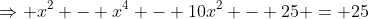 \Rightarrow x^2 - x^4 - 10x^2 - 25 = 25
