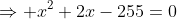 \Rightarrow x^2+2x-255=0