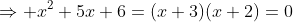 \Rightarrow x^2+5x+6=(x+3)(x+2)=0
