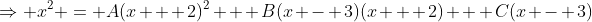 \Rightarrow x^2 = A(x + 2)^2 + B(x - 3)(x + 2) + C(x - 3)