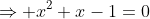 \Rightarrow x^2+x-1=0