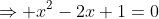 \Rightarrow x^2-2x+1=0