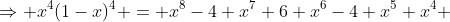 \Rightarrow x^4(1-x)^4 = x^8-4 x^7+6 x^6-4 x^5+x^4 