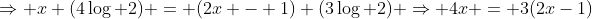 \Rightarrow x (4\log 2) = (2x - 1) (3\log 2) \Rightarrow 4x = 3(2x-1)