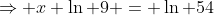 \Rightarrow x \ln 9 = \ln 54