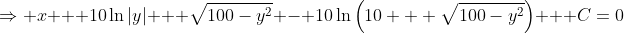 \Rightarrow x + 10\ln|y| + \sqrt{100-y^2} - 10\ln\left(10 + \sqrt{100-y^2}\right) + C=0