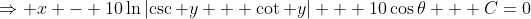 \Rightarrow x - 10\ln\left|\csc y + \cot y\right| + 10\cos\theta + C=0