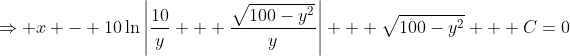 \Rightarrow x - 10\ln\left|\frac{10}y + \frac{\sqrt{100-y^2}}y\right| + \sqrt{100-y^2} + C=0