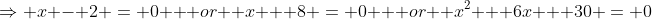 \Rightarrow x - 2 = 0 \mbox { or } x + 8 = 0 \mbox { or } x^2 + 6x + 30 = 0
