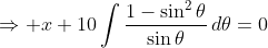 \Rightarrow x+10\int\frac{1-\sin^2\theta}{\sin\theta}\,d\theta=0