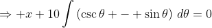 \Rightarrow x+10\int\left(\csc\theta - \sin\theta\right)\,d\theta=0