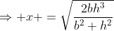 \Rightarrow x =\sqrt{\frac{2bh^3}{b^2+h^2}}