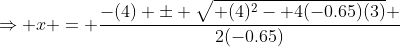\Rightarrow x = \frac{-(4) \pm \sqrt{ (4)^2- 4(-0.65)(3)} }{2(-0.65)}