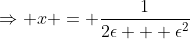 \Rightarrow x = \frac{1}{2\epsilon + \epsilon^2}