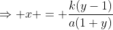 \Rightarrow x = \frac{k(y-1)}{a(1+y)}