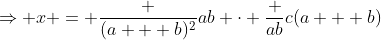 \Rightarrow x = \frac {(a + b)^2}{ab} \cdot \frac {ab}{c(a + b)}