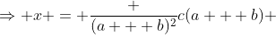\Rightarrow x = \frac {(a + b)^2}{c(a + b)} 