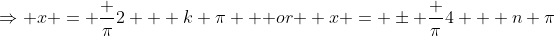 \Rightarrow x = \frac {\pi}{2} + k \pi \mbox { or } x = \pm \frac {\pi}{4} + n \pi