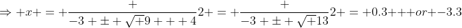 \Rightarrow x = \frac {-3 \pm \sqrt {9 + 4}}{2} = \frac {-3 \pm \sqrt {13}}{2} = 0.3 \mbox { or} -3.3