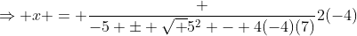 \Rightarrow x = \frac {-5 \pm \sqrt {5^2 - 4(-4)(7)}}{2(-4)}