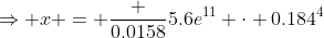 \Rightarrow x = \frac {0.0158}{5.6e^{11} \cdot 0.184^4}