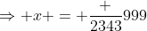 \Rightarrow x = \frac {2343}{999}
