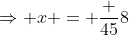 \Rightarrow x = \frac {45}{8}