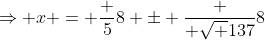 \Rightarrow x = \frac {5}{8} \pm \frac { \sqrt {137}}{8}