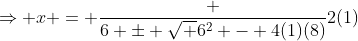 \Rightarrow x = \frac {6 \pm \sqrt {6^2 - 4(1)(8)}}{2(1)}