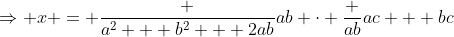 \Rightarrow x = \frac {a^2 + b^2 + 2ab}{ab} \cdot \frac {ab}{ac + bc}