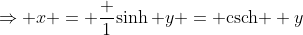 \Rightarrow x = \frac 1{\sinh y} = \text{csch } y