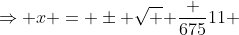 \Rightarrow x = \pm \sqrt { \frac {675}{11}} ~i \approx 7.8335 ~i