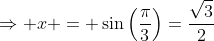 \Rightarrow x = \sin\left(\frac{\pi}3\right)=\frac{\sqrt3}{2}
