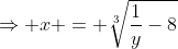 \Rightarrow x = \sqrt[3]{\frac{1}{y}-8}