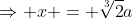 \Rightarrow x = \sqrt[3]{2}a