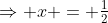 \Rightarrow x = \tfrac{1}{2}
