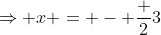 \Rightarrow x = - \frac {2}{3}