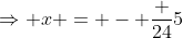 \Rightarrow x = - \frac {24}{5}