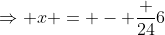 \Rightarrow x = - \frac {24}{6}