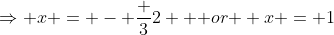 \Rightarrow x = - \frac {3}{2} \mbox { or } x = 1