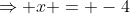 \Rightarrow x = -4