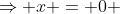 \Rightarrow x = 0 