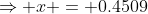 \Rightarrow x = 0.4509