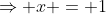 \Rightarrow x = 1