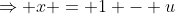 \Rightarrow x = 1 - u