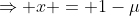 \Rightarrow x = 1-\mu