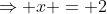 \Rightarrow x = 2