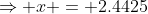 \Rightarrow x = 2.4425