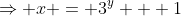 \Rightarrow x = 3^y + 1